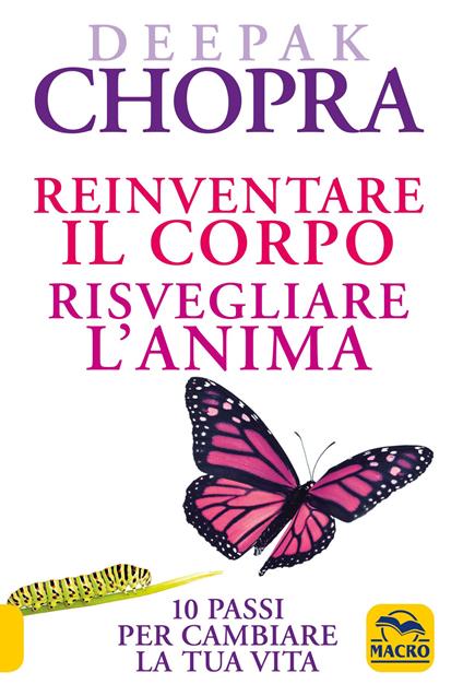 Reinventare il corpo, risvegliare l'anima. 10 passi per cambiare la tua vita - Deepak Chopra - copertina