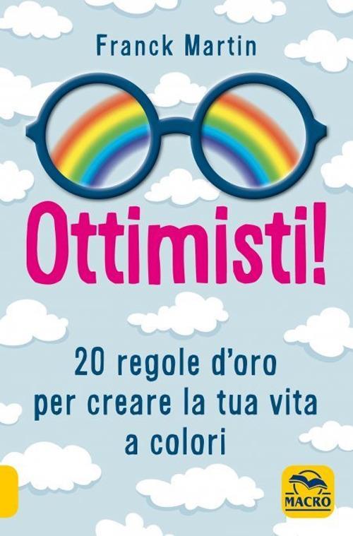 Ottimisti! 20 regole d'oro per creare la tua vita a colori - Franck Martin - copertina