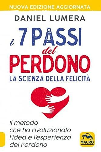 I 7 passi del perdono. La scienza della felicità. Un metodo rivoluzionario per guarire e realizzarsi. Nuova ediz. - Daniel Lumera - copertina