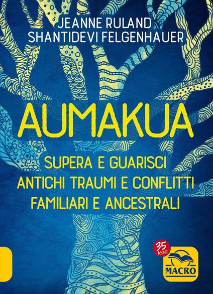 Aumakua. Supera e guarisci antichi traumi e conflitti familiari e ancestrali - Shantidevi Felgenhauer,Jeanne Ruland - copertina