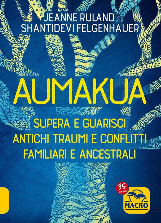 Aumakua. Supera e guarisci antichi traumi e conflitti familiari e ancestrali - Shantidevi Felgenhauer,Jeanne Ruland - copertina