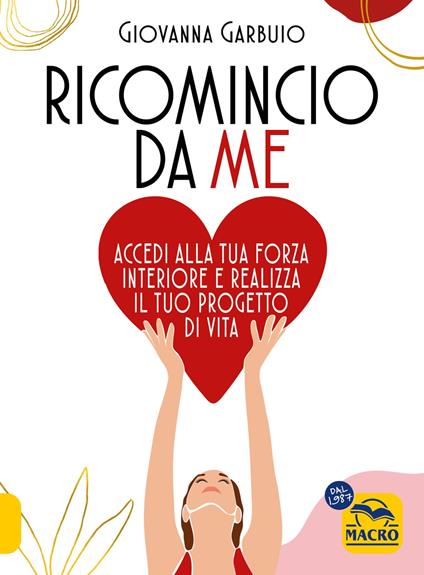 Ricomincio da me. Accedi alla tua forza interiore e realizza il tuo progetto di vita - Giovanna Garbuio - copertina