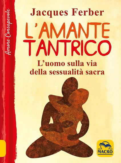 L' amante tantrico. L'uomo sulla via della sessualità sacra - Jacques Ferber - copertina