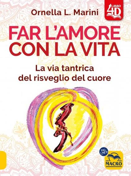 Far l'amore con la vita 4D. La via tantrica del risveglio del cuore. Con 44 carte divinatorie. Con video - Ornella L. Marini - copertina