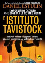 L'Istituto Tavistock. L'organismo occulto che controlla le nostre menti: gli oscuri meccanismi per sottomettere l'umanità. Nuova ediz.