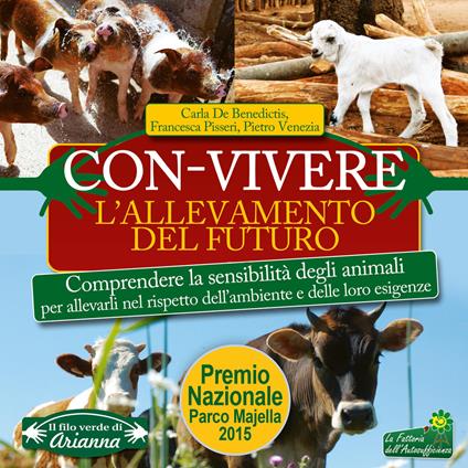 Con-vivere. L'allevamento del futuro. Comprendere la sensibilità degli animali per allevarli nel rispetto dell'ambiente e delle loro esigenze - Carla De Benedictis,Francesca Pisseri,Pietro Venezia - copertina