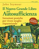 Il nuovo grande libro dell'autosufficienza. Istruzioni pratiche per vivere meglio risparmiando