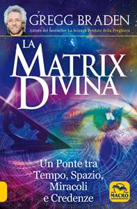 Image of La matrix divina. Un ponte tra tempo e spazio, miracoli e credenze