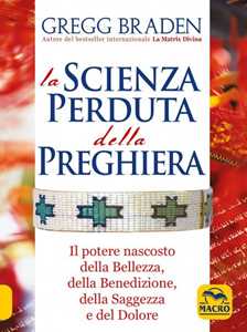 Image of La scienza perduta della preghiera. Il potere nascosto della bellezza, della benedizione, della saggezza e del dolore