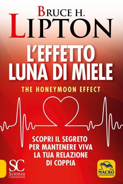 L'effetto luna di miele. The honeymoon effect. Scopri il segreto per mantenere viva la tua relazione di coppia - Bruce H. Lipton - copertina