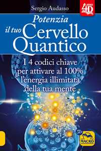 Libro Potenzia il tuo cervello quantico. I 4 codici chiave per attivare al 100% l'energia illimitata della tua mente Sergio Audasso