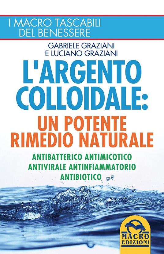 L' argento colloidale. Un potente rimedio naturale. Antibatterico, antimicotico, antivirale, antinfiammatorio, antibiotico - Gabriele Graziani,Luciano Graziani - copertina