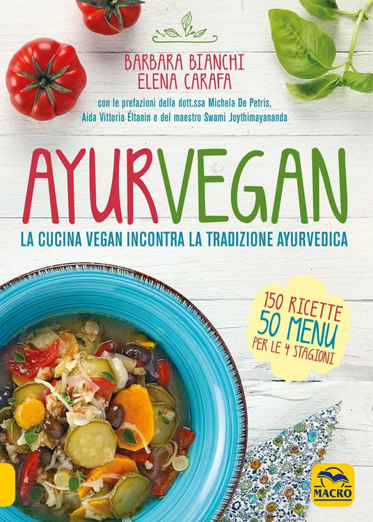 Ayurvegan. La cucina vegan incontra la tradizione ayurvedica - Barbara  Bianchi - Elena Carafa - - Libro - Macro Edizioni - Salute e alimentazione  | IBS