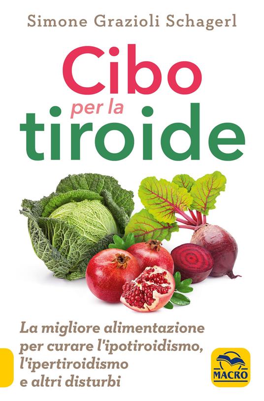 Cibo per la tiroide. La migliore alimentazione per curare l'ipotiroidismo, l'ipertiroidismo e altri disturbi - Simone Grazioli Schagerl - copertina