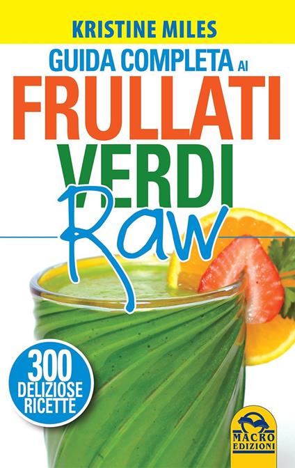 Guida completa ai frullati verdi raw. 300 deliziose ricette - Kristine Miles - copertina