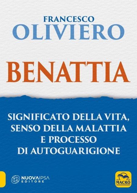 Benattia. Significato della vita, senso della malattia e processo di autoguarigione - Francesco Oliviero - copertina