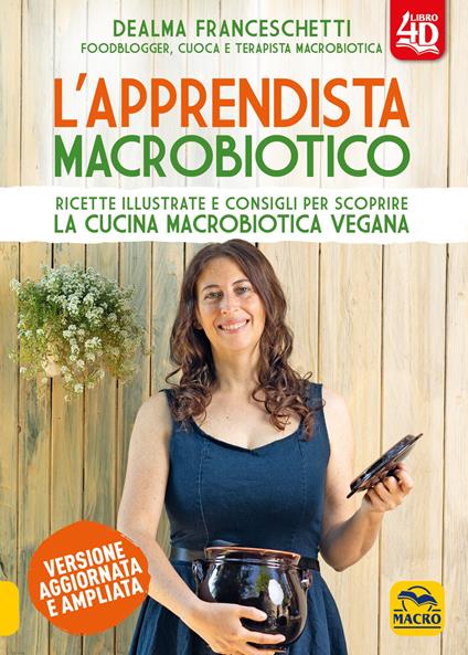 L' apprendista macrobiotico. Ricette illustrate e consigli per scoprire la cucina macrobiotica e vegana. Ediz. ampliata - Dealma Franceschetti - copertina