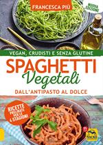 Spaghetti vegetali dall'antipasto al dolce. Vegan, crudisti e senza glutine