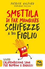 Smettila di far mangiare schifezze a tuo figlio. Nuova ediz.