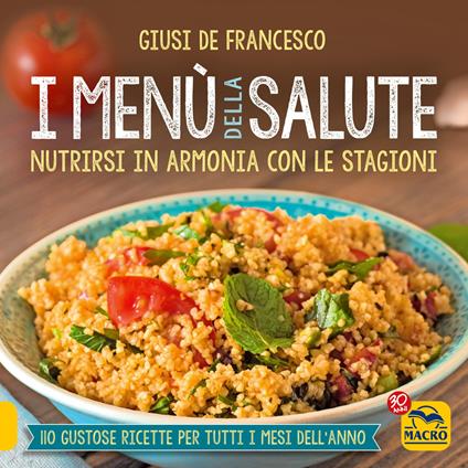 I menù della salute. Nutrirsi in armonia con le stagioni. Nuova ediz. - Giusi De Francesco - copertina