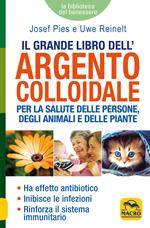 Il grande libro dell'argento colloidale. Per la salute delle persone, degli animali e delle piante