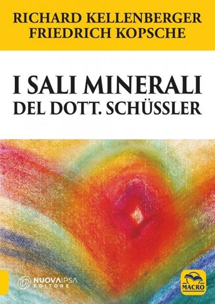I sali minerali del dott. Schüssler. Come raggiungere il benessere psicofisico - Richard Kellenberger,Friedrich Kopsche - copertina