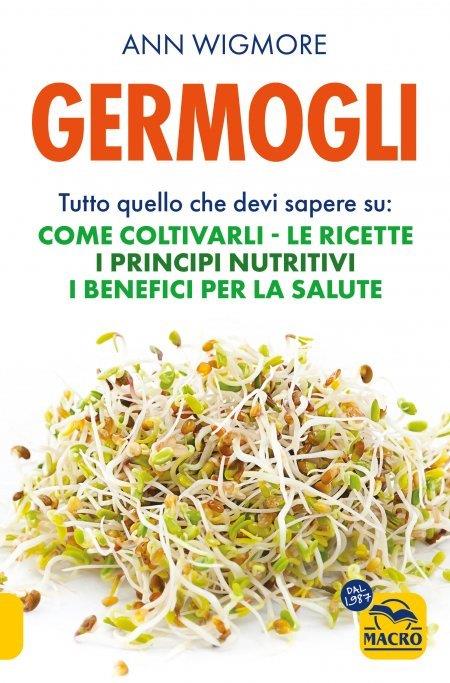 Germogli. Tutto quello che devi sapere su: come coltivarli, le ricette, i principi nutritivi, i benefici per la salute - Ann Wigmore - copertina