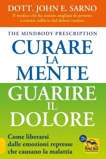 Curare la mente. Guarire il dolore. Come liberarsi dalle emozioni represse che causano la malattia - John Sarno - copertina