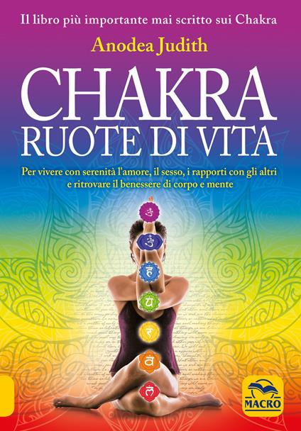 Chakra ruote di vita. Per vivere con serenità l'amore il sesso i rapporti con gli altri e ritrovare il benessere di corpo e mente - Anodea Judith - copertina