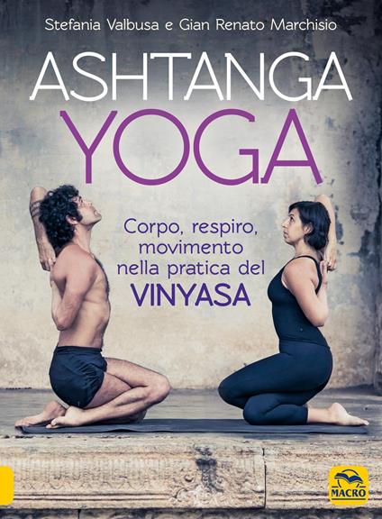 Ashtanga Yoga. Corpo respiro movimento nella pratica del Vinyasa - Gian Renato Marchisio,Stefania Valbusa - copertina