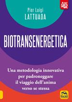 Biotransenergetica 4D. Una metodologia innovativa per padroneggiare il viaggio dell'anima verso se stessa