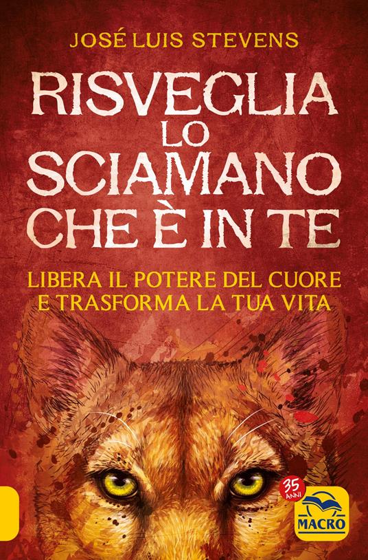 Risveglia lo sciamano che è in te. Libera il potere del cuore e trasforma la tua vita - José Luis Stevens - copertina