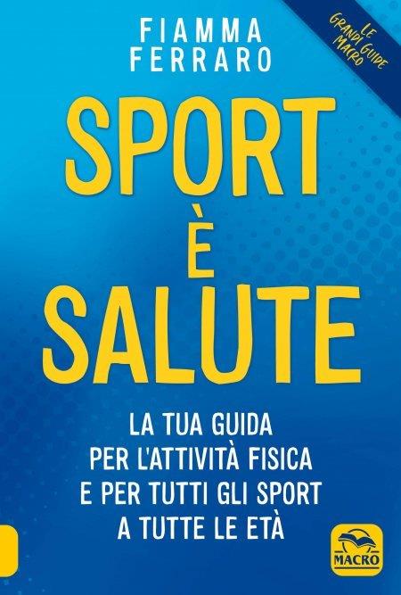 Sport è salute! La tua guida per l'attività fisica e per tutti gli sport a tutte le età - Fiamma Ferraro - copertina