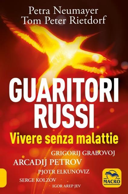 Guaritori russi. Vivere senza malattie. Grigorij Grabovoj, Arcadij Petrov, Pjotr Elkunoviz, Serge Kolzov, Igor Arep Jev - Petra Neumayer,Tom Peter Rietdorf - copertina