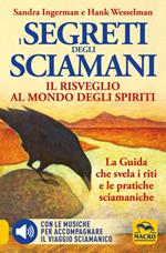 I Segreti degli Sciamani. Il risveglio al mondo degli Spiriti. La guida che svela i riti e le pratiche sciamaniche