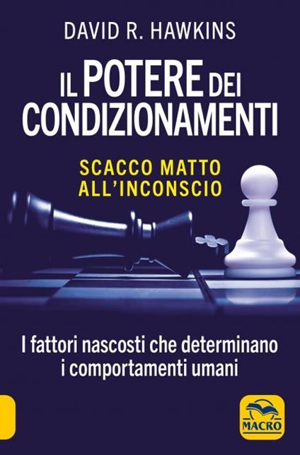 Il potere dei condizionamenti. Scacco matto all'inconscio. I fattori nascosti che determinano i comportamento umani. Nuova ediz. - David R. Hawkins - copertina