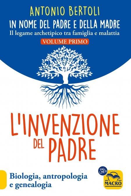 L'invenzione del padre. In nome del padre e della madre. Il legame archetipico tra famiglia e malattia. Biologia, antropologia e genealogia - Antonio Bertoli - copertina