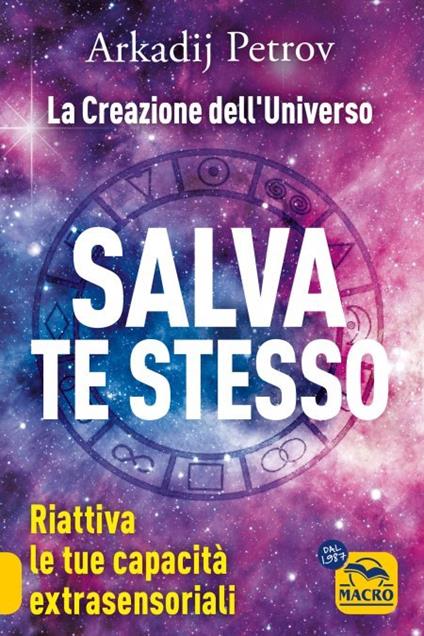 Salva te stesso. La creazione dell'Universo. Riattiva le tue capacità extrasensoriali per rigenerarti e guarire - Arcadij Petrov - copertina