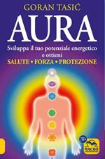 Aura. Sviluppa il tuo potenziale energetico e ottieni salute, forza, protezione