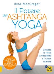 Il potere dell'Ashtanga yoga. Sviluppa la forza, la flessibilità e la pace interiore