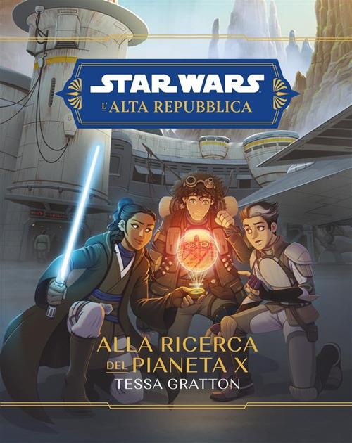 Alla ricerca del Pianeta X. L'Alta Repubblica. Star Wars - Tessa Gratton - ebook