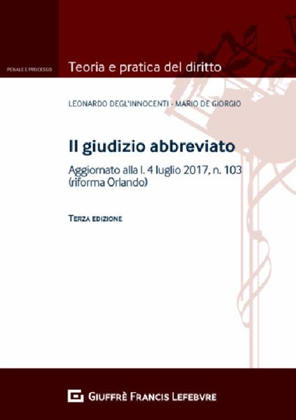 Il giudizio abbreviato. Aggiornato alla l. 4 luglio 2017, n.103 (riforma Orlando) - Mario De Giorgio,Leonardo Degl'Innocenti - copertina