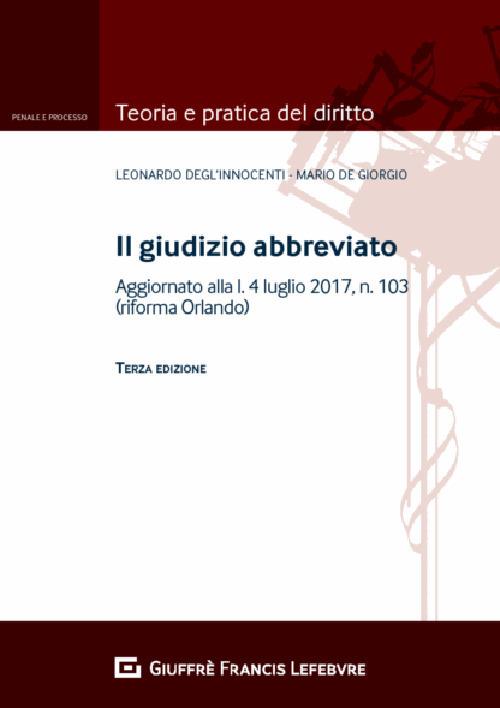 Il giudizio abbreviato. Aggiornato alla l. 4 luglio 2017, n.103 (riforma Orlando) - Mario De Giorgio,Leonardo Degl'Innocenti - copertina