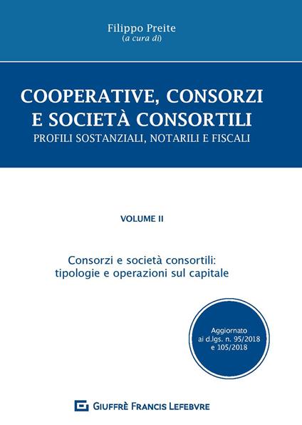 Cooperative, consorzi e società  consortili. Profili sostanziali, notarili e fiscali. Vol. 2: Consorzi e società consortili: tipologie e operazioni sul capitale. - copertina