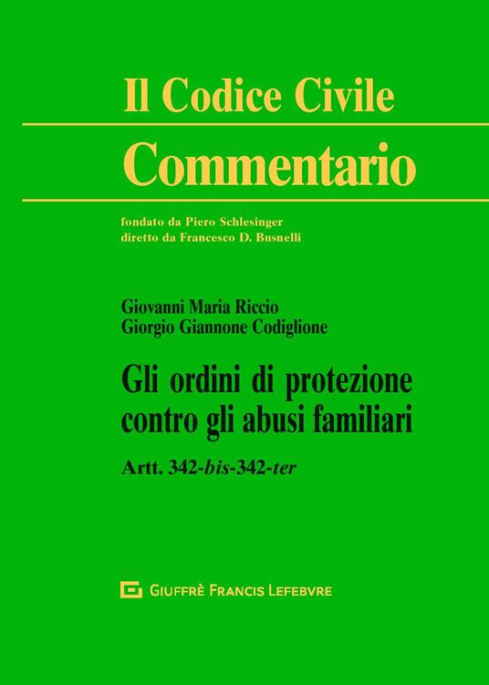 Gli ordini di protezione contro gli abusi familiari. Artt. 342-bis, 342-ter - Giorgio Giannone Codiglione,Giovanni Maria Riccio - copertina