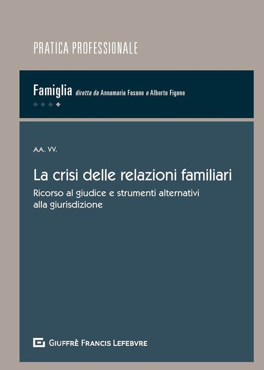 La crisi delle relazioni familiari. Ricorso al giudice e strumenti alternativi alla giurisdizione - copertina