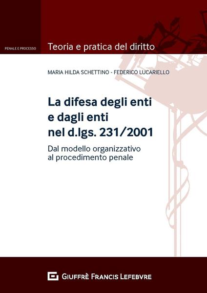 La difesa degli enti e dagli enti nel d.lgs. 231/2001. Dal modello organizzativo al processo penale - Federico Lucariello,Maria Hilda Schettino - copertina