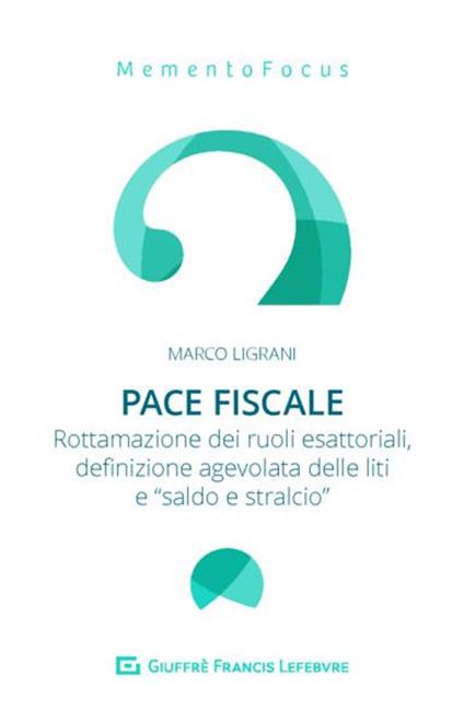 Pace fiscale. Rottamazione dei ruoli esattoriali, definizione agevolata delle liti e «saldo e stralcio» - Marco Ligrani - copertina