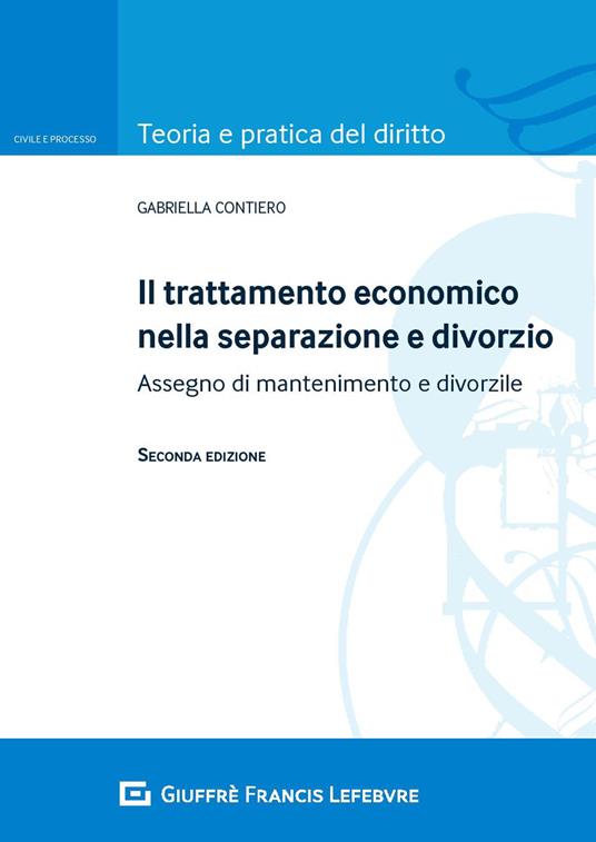 Il trattamento economico nella separazione e divorzio. Assegno di mantenimento e divorzile - Gabriella Contiero - copertina