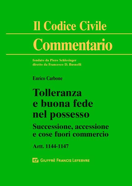 Tolleranza e buona fede nel possesso. Successione, accessione e cose fuori commercio artt. 1144-1147 - Enrico Carbone - copertina